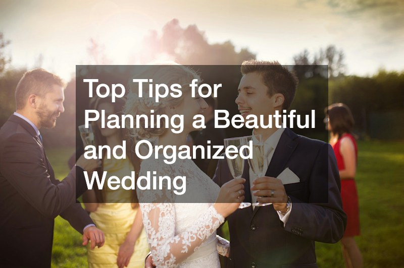 Top Tips for Planning a Beautiful and Organized Wedding