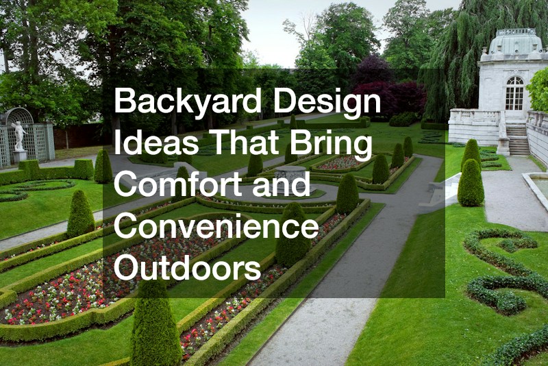 Backyard Design Ideas That Bring Comfort and Convenience Outdoors