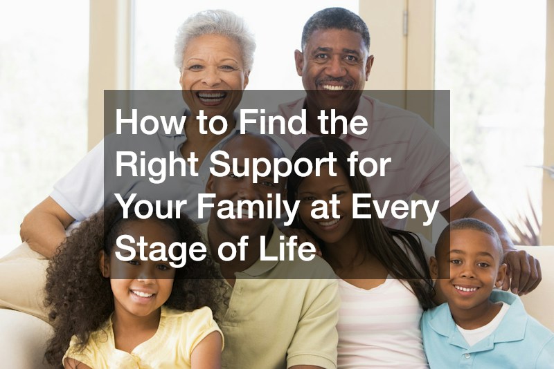 How to Find the Right Support for Your Family at Every Stage of Life